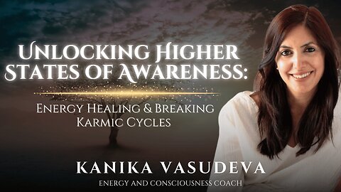 Unlocking Higher States of Awareness: Energy Healing & Breaking Karmic Cycles with Kanika Vasudeva