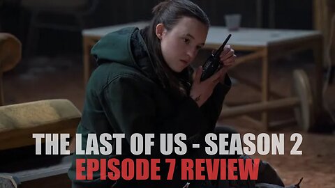 The Last of Us Season 2 - Episode 7 Review (Full Spoilers)