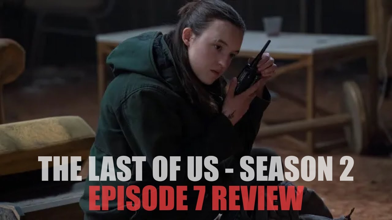 The Last of Us Season 2 - Episode 7 Review (Full Spoilers)