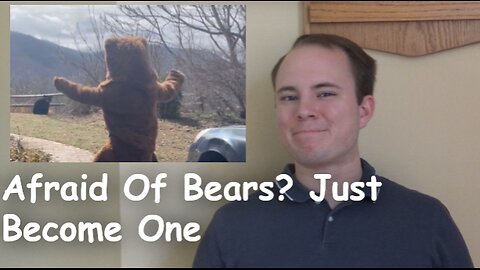 Afraid Of Bears? Just Become One