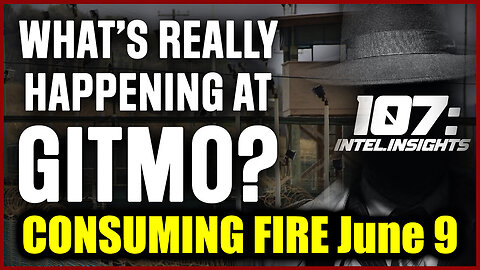 Juan O Savin CONSUMING FIRE June 9: GITMO is Bringing the Heat & So Is Trump