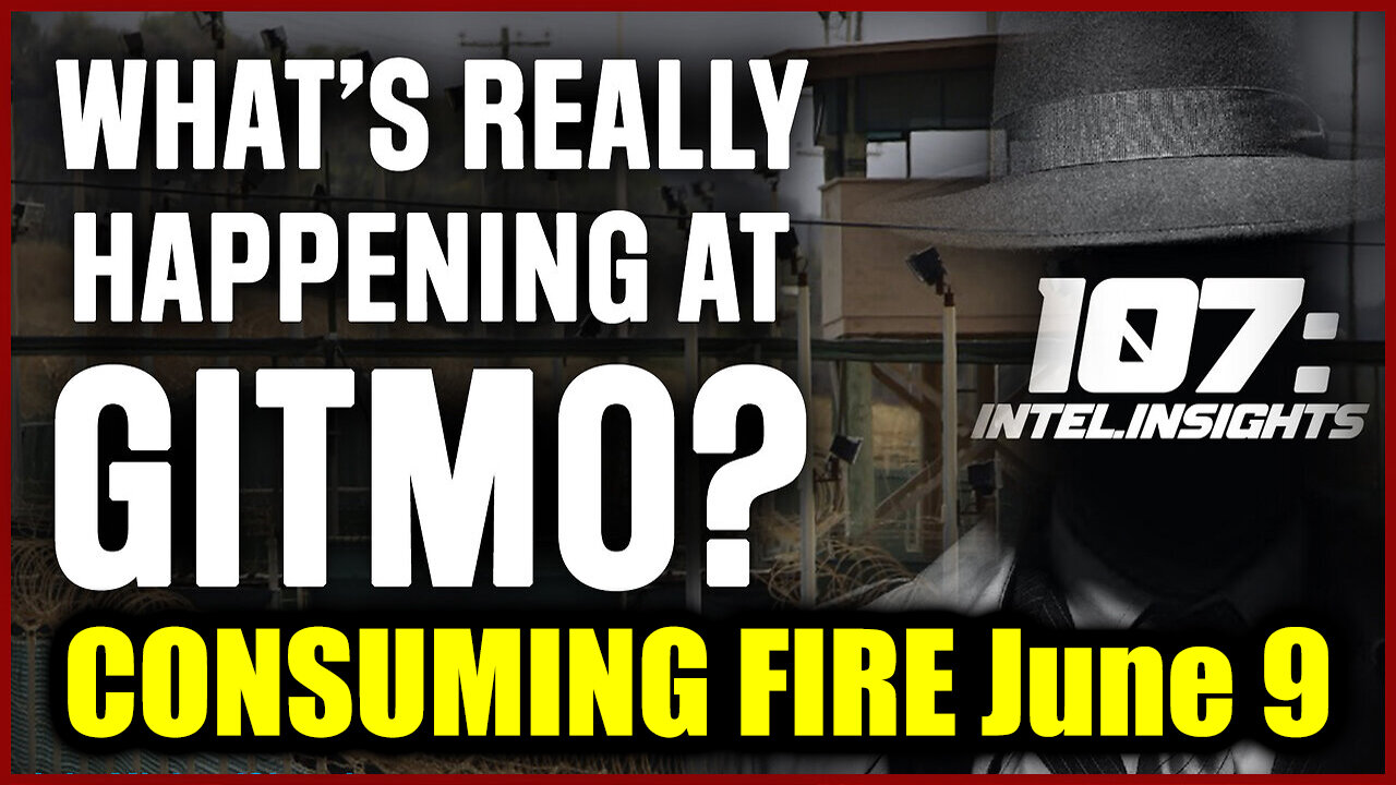 Juan O Savin CONSUMING FIRE June 9: GITMO is Bringing the Heat & So Is Trump