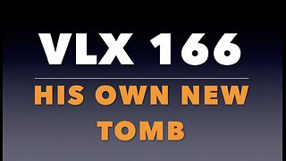 VLX 166: Mt 27:57-66. His Own New Tomb.