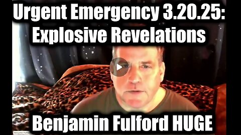 Benjamin Fulford Urgent Emergency 3.20.25: Explosive Revelations