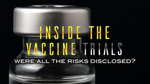 Inside the Vaccine Trials - Were All the Risks Disclosed?