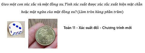Toán 11: Gieo một con xúc xắc và một đồng xu.Tính xác suất được xúc xắc xuất hiện mặt chẵn