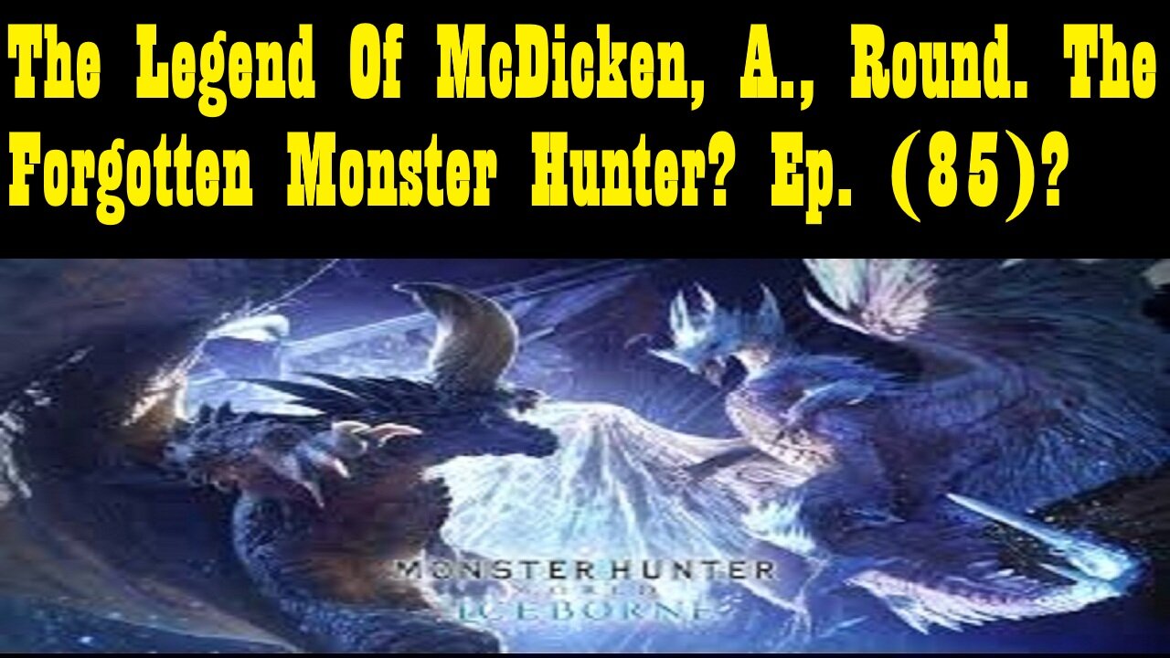 The Legend Of McDicken, A., Round. The Forgotten Monster Hunter? Ep. (85)? #monsterhunterworld