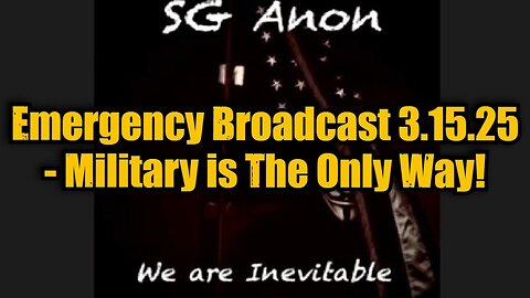 SG Anon: Emergency Broadcast 3.15.25 - Military is The Only Way!