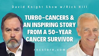 Turbo-Cancers & An Inspiring Story From A 50-Year Cancer Survivor (David Knight Show w/Rick Hill)