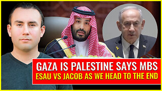 GAZA IS PALESTINE says the beast MbS (Esau vs Jacob as we head to the end)