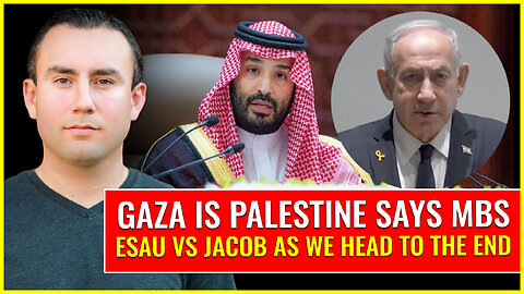 GAZA IS PALESTINE says the beast MbS (Esau vs Jacob as we head to the end)