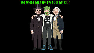 The Green Pill #124: Presidential Kush