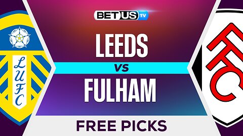 Leeds vs Fulham | Premier League Expert Predictions, Free Picks & Best Bets