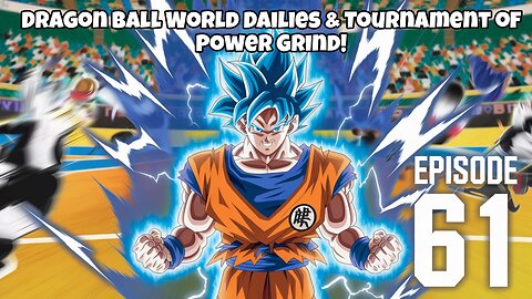 Dragon Ball World Dailies & Tournament of Power Grind! Episode 61