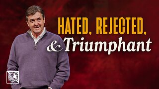 Hated, Rejected & Triumphant