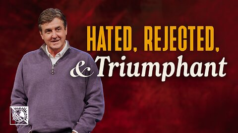 Hated, Rejected & Triumphant