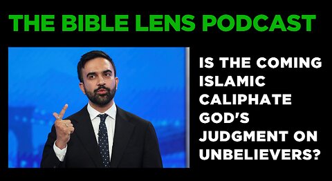 The Bible Lens Podcast #98: Is The Coming Islamic Caliphate God's Judgment On Unbelievers?