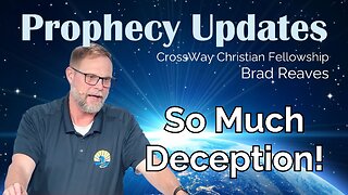 Prophecy Update- So Much Deception