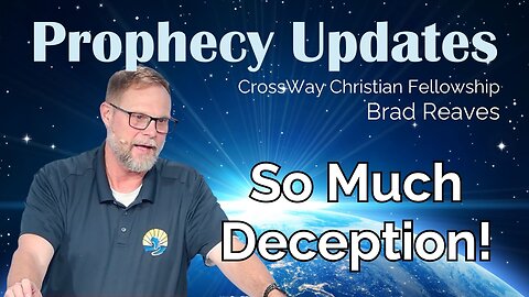 Prophecy Update- So Much Deception