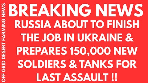 BREAKING NEWS: RUSSIA ABOUT TO FINISH THE JOB IN UKRAINE & PREPARES 150,000 TROOPS FOR FINAL ASSUALT