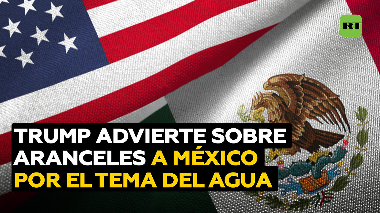 Trump amenaza con imponer aranceles a México por el agua