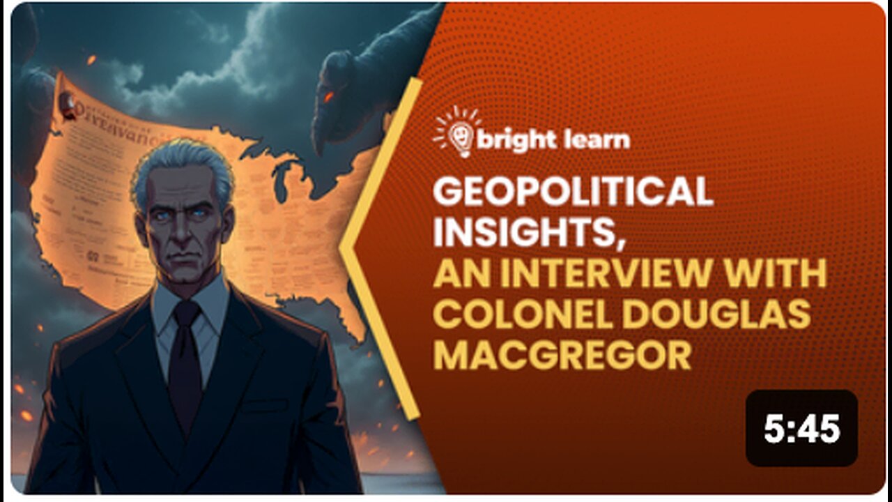BrightLearn - Geopolitical Insights, an interview with Colonel Douglas Macgregor