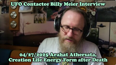 UFO Contactee Billy Meier Inter-04/27/2025 Arahat Athersata,Creation Life Energy Form after Death
