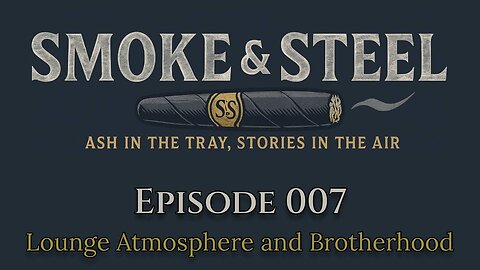 Smoke and Steel Cigar Podcast [E007]: Cigar Lounge Atmosphere and Brotherhood