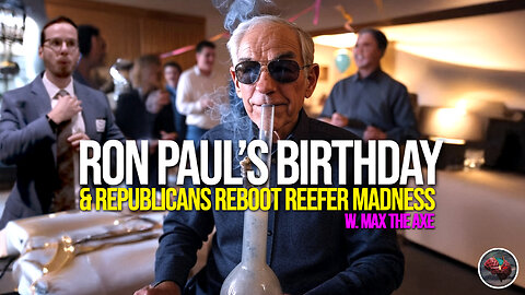 501: Ron Paul’s Birthday & Republicans Reboot Reefer Madness w. Max the Axe