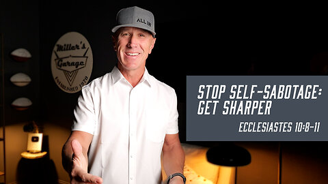 Stop Self-Sabotage: Get Sharper | Ecclesiastes 10:8-11