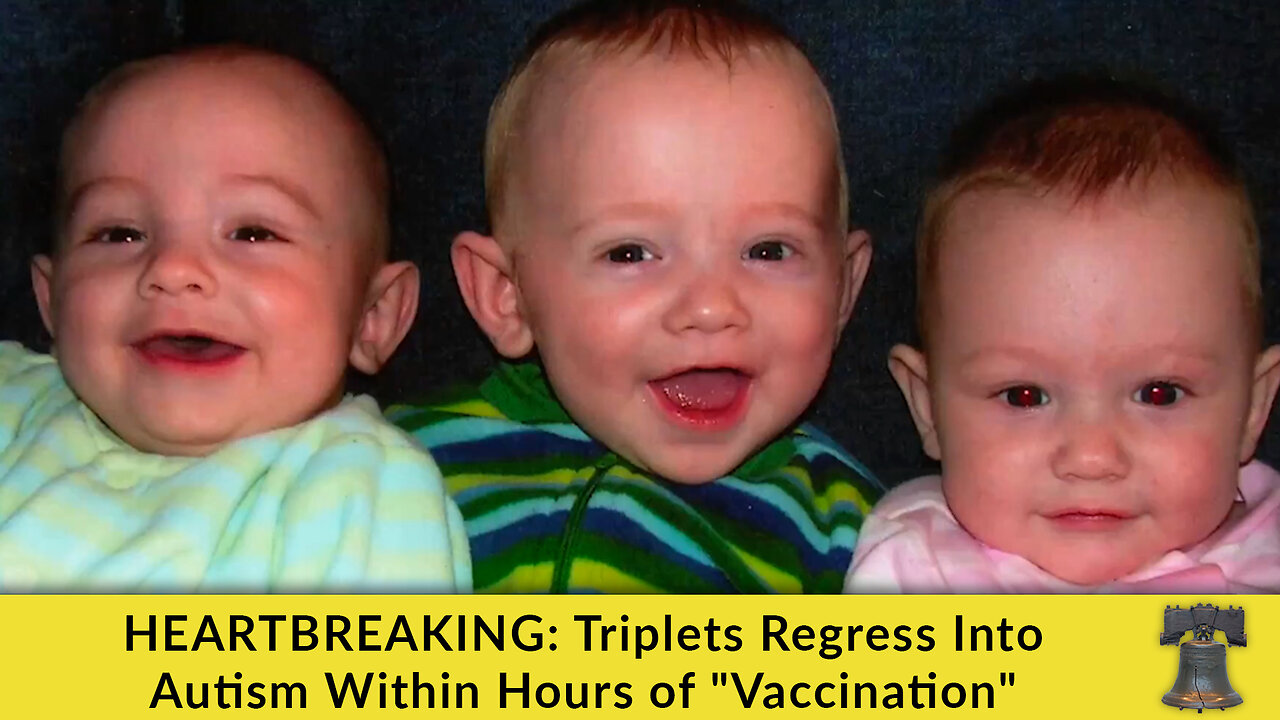 HEARTBREAKING: Triplets Regress Into Autism Within Hours of "Vaccination"