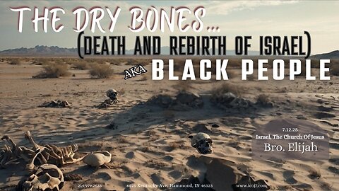 THE DRY BONES... (DEATH AND REBIRTH OF ISRAEL) AKA BLACK PEOPLE