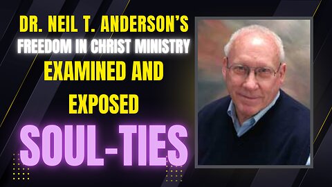 Dr. Neil T. Anderson Exposed! | Freedom in Christ Ministry Examined | Soul-Ties Debunked!