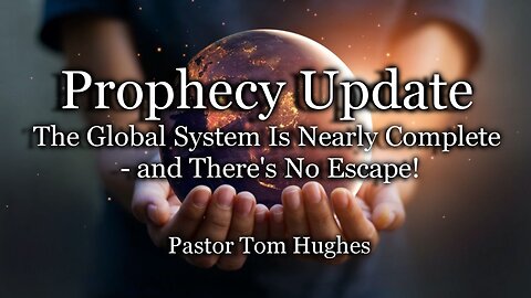 Prophecy Update: The Global System Is Nearly Complete - and There’s No Escape!