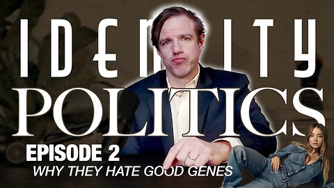 Identity Politics Episode 2: Why They Hate Good Genes
