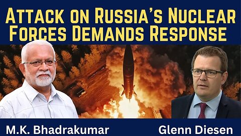 Amb. M.K Bhadrakumar: Russia Must Respond to the Attack on Its Nuclear Forces