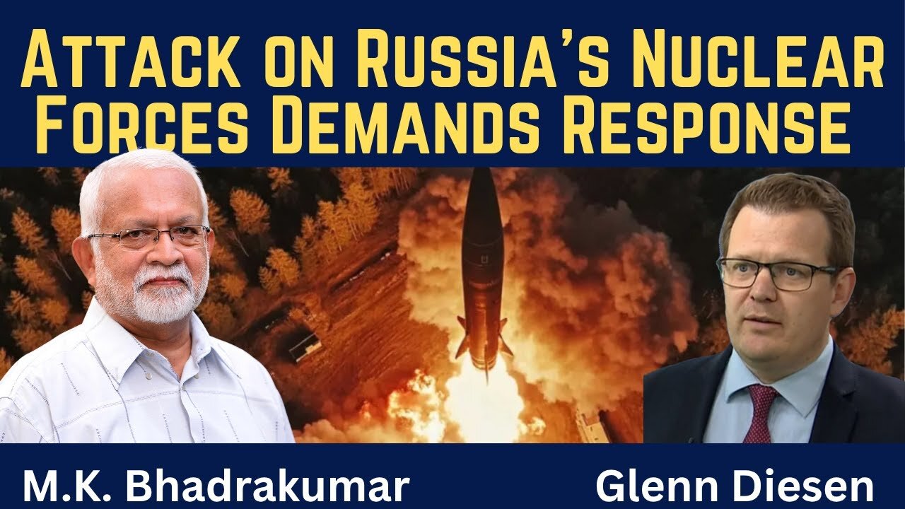 Amb. M.K Bhadrakumar: Russia Must Respond to the Attack on Its Nuclear Forces
