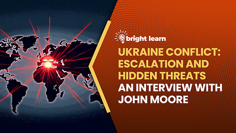 BrightLearn - Ukraine Conflict: Escalation and Hidden Threats, an interview with John Moore