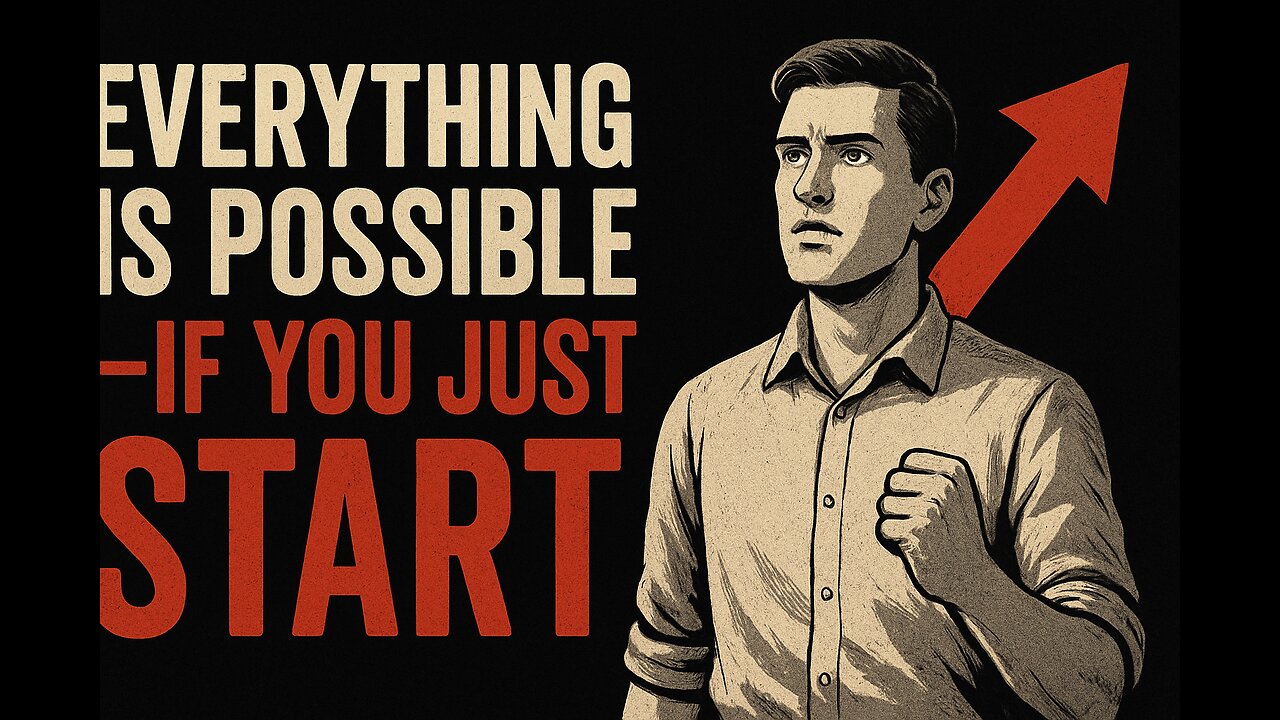 “Everything Is Possible — If You Just Start”