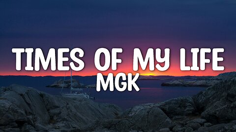 mgk - Times Of My Life (Lyrics)