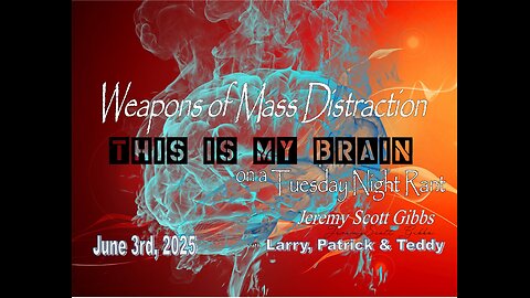 This Is My Brain... On A Tuesday Night Weapons of Mass Distraction Rant - June 3rd, 2025