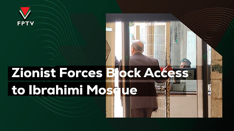 Zionist Forces Block Access to Ibrahimi Mosque