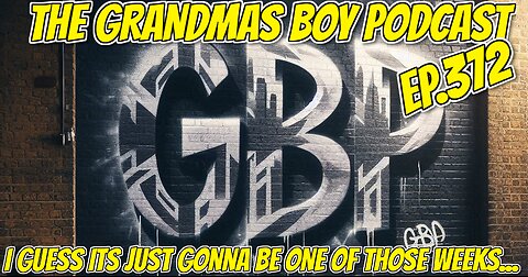 The Grandmas Boy Podcast EP.372-i GUESS ITS JUST GONNA BE ONE OF THOSE WEEEKS...