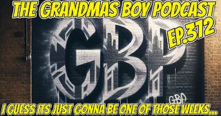 The Grandmas Boy Podcast EP.372-i GUESS ITS JUST GONNA BE ONE OF THOSE WEEEKS...