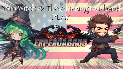 Yarn Witch and the Amazing Husband play Expendabros!!!! - Celebrating 700 subs on YoutTube!