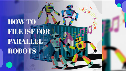 How To File ISF For Parallel Robots