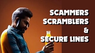 Scammers Scramblers and Secure Lines...