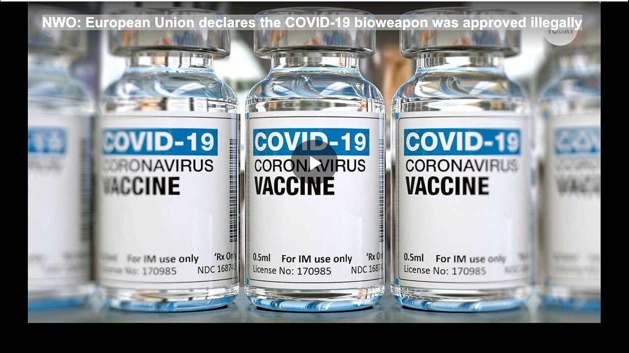 "EU Declares Illegal Approval of COVID-19 Bioweapon: NWO"