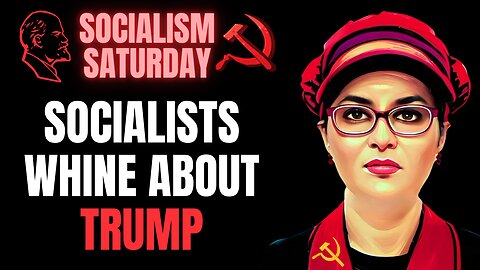 SOCIALISM SATURDAY: Socialists Whine About Trump and Fascism