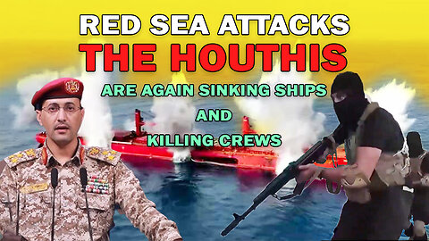 Red Sea attack - The Houthis are again sinking ships and killing crews